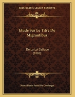 tude Sur Le Titre de Migrantibus de la Loi Salique (Classic Reprint) 1149740701 Book Cover