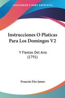 Instrucciones O Platicas Para Los Domingos V2: Y Fiestas Del Ano (1791) 1167019350 Book Cover