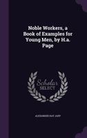 Noble Workers, a Book of Examples for Young Men, by H.a. Page 1358628858 Book Cover