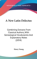 A New Latin Delectus: Combining Extracts from Classical Authors, with Genealogical Vocabularies and Explanatory Notes 116454117X Book Cover