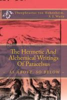 The Hermetic and Alchemical Writings of Paracelsus: As Above, So Below 1543183611 Book Cover