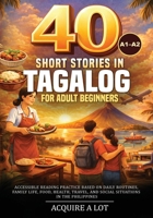 40 Short Stories in Tagalog for Adult Beginners: A1–A2. Accessible Reading Practice Based on Daily Routines, Family Life, Food, Health, Travel, and ... Philippines (The Philippine Language Path) B0GN7SXJQT Book Cover