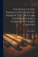 The Book of Job, Translated From the Hebrew Text, With an Introduction, A Summary of Each Chapter 1022148354 Book Cover