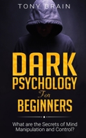 Dark Psychology for Beginners: What are the Secrets of Mind Manipulation and Control? 1801180121 Book Cover