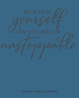 BELIEVE IN YOURSELF AND YOU WILL BE UNSTOPPABLE TWENTY TWENTY PLANNER: MONTHLY/WEEKLY PLANNER, ORGANIZER, CALENDAR, SCHEDULE AGENDA WITH NOTES, DOT GRID PAGES AND LINED PAGES 1672903238 Book Cover
