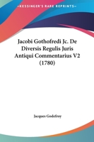 Jacobi Gothofredi Jc. De Diversis Regulis Juris Antiqui Commentarius V2 (1780) 1166181766 Book Cover