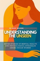 Understanding the Unseen: Seven Stories of Mental Health and Psychological Struggles Among Indian Women B0FCML82V8 Book Cover