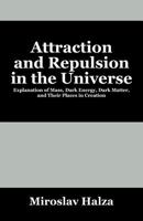 Attraction and Repulsion in the Universe: Explanation of Mass, Dark Energy, Dark Matter, and Their Places in Creation 1478717130 Book Cover