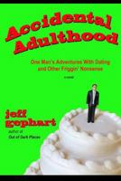 Accidental Adulthood: One Man's Adventures with Dating and Other Friggin' Nonsense 0998071749 Book Cover