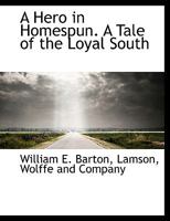 A Hero in Homespun. A Tale of the Loyal South 116648288X Book Cover