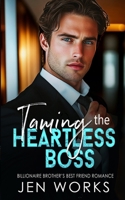 Taming the Heartless Boss: Billionaire Brother's Best Friend Romance B0FFZDXJ4B Book Cover