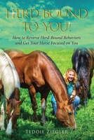Herd-Bound To You!: How to reverse herd-bound behaviors and get your horse focused on you 1105772489 Book Cover