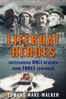 Lifeboat Heroes: Outstanding RNLI Rescues from Three Centuries 1913518213 Book Cover