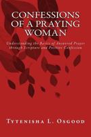 Confessions of a Praying Woman: Understanding the Basics of Answered Prayer through Scripture and Positive Confession 1499389272 Book Cover