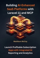 Building AI-Enhanced SaaS Platforms with Laravel 11 and MCP: Launch Profitable Subscription Apps with Integrated AI Reporting and Analytics B0FQ2C8HH6 Book Cover