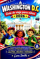 WASHINGTON D.C Guía de viaje para niños 2026: “¡La aventura familiar definitiva para niños a la Casa Blanca, el National Mall, los museos Smithsonian ... de Estados Unidos: B0HMPV4FBD Book Cover