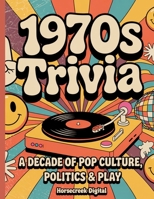 1970s Trivia: A Decade of Pop Culture, Politics & Play (Decade Trivia) B0F62PWG73 Book Cover