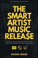 The Smart Artist Music Release: A Guide To Releasing Indie Music Properly With Results-Driven Strategies To Getting The Best Results. 1638770654 Book Cover