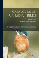 Catalogue of Canadian Birds [microform]: Part III, Sparrows, Swallows, Vireos, Warblers, Wrens, Titmice and Thrushes, Including the Order: Passeres After the Icteridæ 1013573811 Book Cover