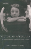 Victorian Afterlives: The Shaping of Influence in Nineteenth-Century Literature 0199269319 Book Cover