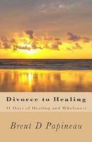 Divorce to Healing: 31 Days of Healing and Wholeness 1530366364 Book Cover