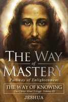 The Way of Mastery, Pathway of Enlightenment: The Way of Knowing, The Christ Mind Trilogy Volume III 1941489435 Book Cover