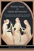 Woven Tales of Greek Mythology: With Correlations from Biblical, Apocryphal, and Other Ancient Judeo-Christian Texts B0FQKFYJ2X Book Cover