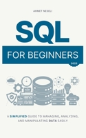 SQL for Beginners: A Simplified Guide to Managing, Analyzing, and Manipulating Data Easily B0DQX1J4J6 Book Cover
