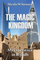 THE MAGIC KINGDOM: My Experience in Riyadh 1500241539 Book Cover