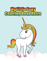 my little pony coloring book retro: My little pony coloring book for kids, children, toddlers, crayons, adult, mini, girls and Boys. Large 8.5 x 11. 50 Coloring Pages 1670180468 Book Cover