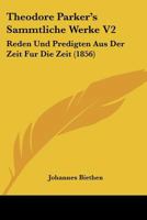 Theodore Parker's Sammtliche Werke V2: Reden Und Predigten Aus Der Zeit Fur Die Zeit (1856) 116024930X Book Cover
