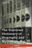 The Universal Dictionary of Biography and Mythology, Vol. III (in Four Volumes): Iac - Pro 1616400722 Book Cover