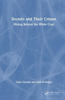 Doctors and Their Crimes: Hiding Behind the White Coat 104134189X Book Cover