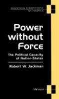 Power without Force: The Political Capacity of Nation-States (Analytical Perspectives on Politics) 0472082361 Book Cover