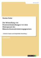 Die Behandlung von Pensionsrückstellungen vor dem Hintergrund des Bilanzrechtsmodernisierungsgesetzes: - Kritische Analyse und beispielhafte Darstellung - 3640470648 Book Cover