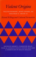 Violent Origins: Walter Burkett, Rene Girard, and Jonathan Z. Smith on Ritual Killing and Cultural Formation 0804715181 Book Cover