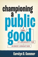 Championing a Public Good: A Call to Advocate for Higher Education (Rhetoric and Democratic Deliberation) 0271097337 Book Cover
