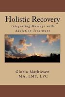 Holistic Recovery: : Integrating Massage with Addiction Treatment 1514607565 Book Cover