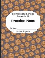 Elementary School Basketball Practice Plans Dates: School Year: Undated Coach Schedule Organizer For Teaching Fundamentals Practice Drills, Strategies, Offense Defense Skills, Development Training and 1078189501 Book Cover