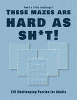 Need a little challenge? Theses mazes are hard as sh*t! - 125 Challenging Puzzles for Adults: Perfect activity to relax after a long day at the office. Brain Games For Master Puzzlers ONLY! 1079025359 Book Cover