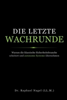 DIE LETZE WACHRUNDE - Warum die klassische Sicherheitsbranche scheitert und autonome Systeme übernehmen (German Edition) 3912703515 Book Cover