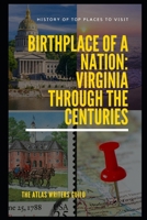 Birthplace of a Nation: Virginia Through the Centuries. (History of Top Places to Visit) B0DRTC91LD Book Cover