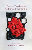 Follow This Blood to Find a Dead Thing: Poems and Tales 1594982007 Book Cover