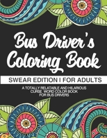 Bus Driver's Coloring Book | Swear Edition | For Adults | A Totally Relatable & Hilarious Curse Word Color Book For Bus Drivers: Gift For Bus Drivers | School Bus Operators | Tour Bus Operators 1711085782 Book Cover