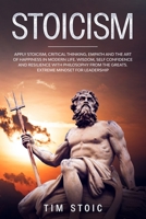 Stoicism: Apply Stoicism, Critical Thinking, Empath and The Art of Happiness in Modern Life. Wisdom, Self Confidence and Resilience With Philosophy ... to Boost Your Social Skills and  Discipline) 1675734828 Book Cover