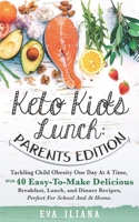 Keto Kids Lunch: Parents Edition: Tackling Child Obesity One Day at a Time, With 40 Easy-To-Make Delicious Breakfast, Lunch, and Dinner Recipes, Perfect for School and at Home. B089M41ZYS Book Cover