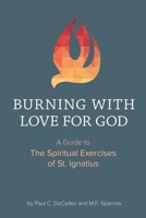 Burning with Love for God: A Guide to the Spiritual Exercises of St. Ignatius 0937779369 Book Cover