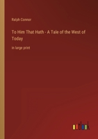 To Him That Hath: A Novel of the West of Today 1517575095 Book Cover