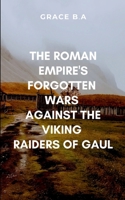 The Roman Empire's Forgotten Wars Against the Viking Raiders of Gaul.: Vividly bringing to life the brutality of the battlefield and the political machinations behind it 7742922339 Book Cover