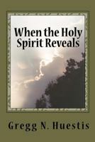 When the Holy Spirit Reveals: New Insights Into Old Controversies 0615439306 Book Cover